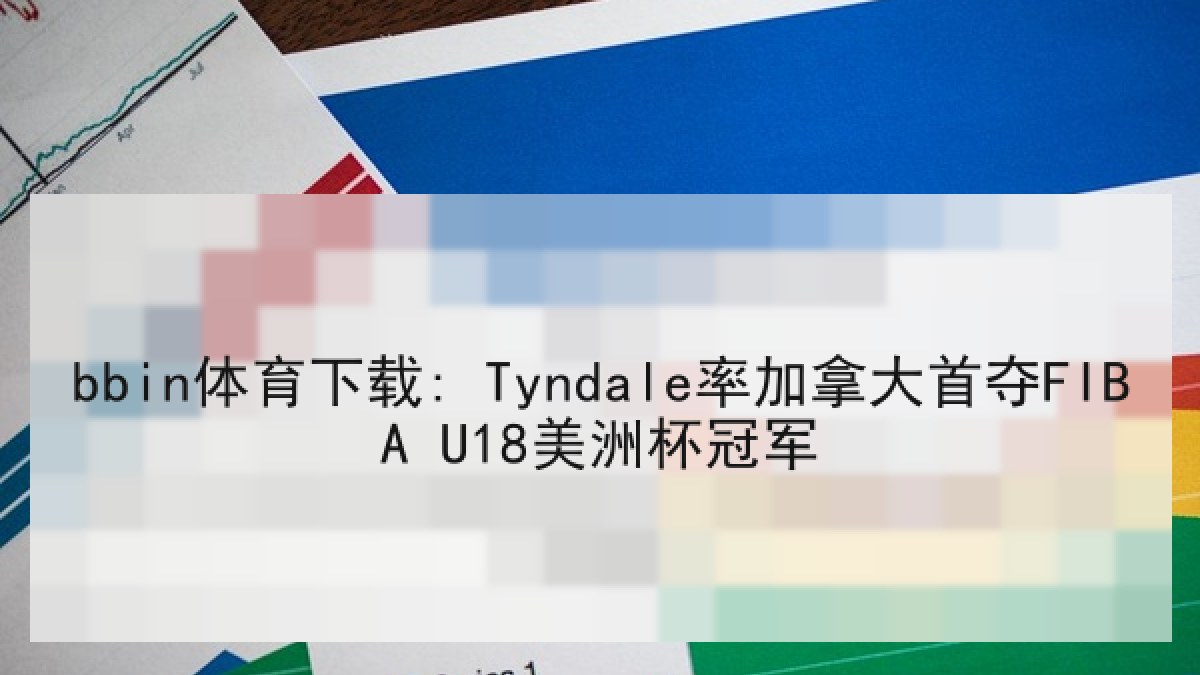 bbin体育下载: Tyndale率加拿大首夺FIBA U18美洲杯冠军