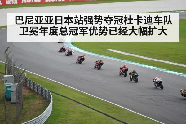 巴尼亚亚日本站强势夺冠杜卡迪车队卫冕年度总冠军优势已经大幅扩大